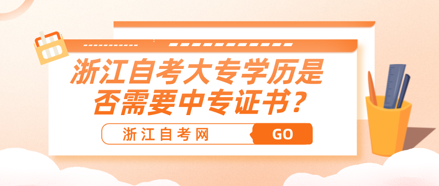 浙江自考大专学历是否需要中专证书？